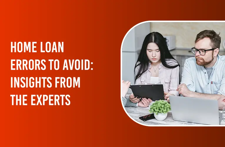 HOME LOAN ERRORS TO AVOID: INSIGHTS FROM THE EXPERTS